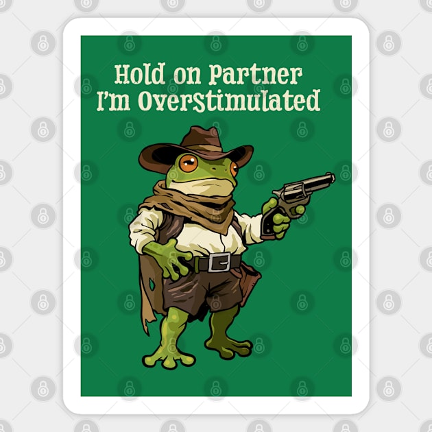 Hold On Partner Im Overstimulated Magnet by GoshWow®